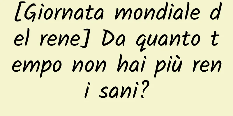 [Giornata mondiale del rene] Da quanto tempo non hai più reni sani?
