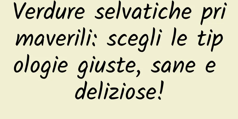 Verdure selvatiche primaverili: scegli le tipologie giuste, sane e deliziose!