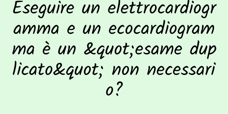 Eseguire un elettrocardiogramma e un ecocardiogramma è un "esame duplicato" non necessario?