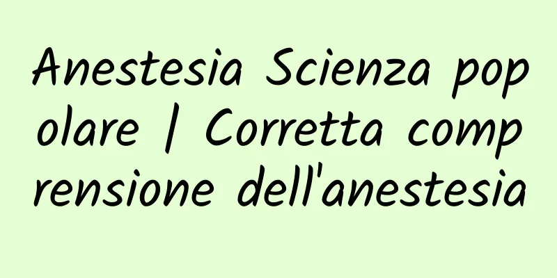 Anestesia Scienza popolare | Corretta comprensione dell'anestesia
