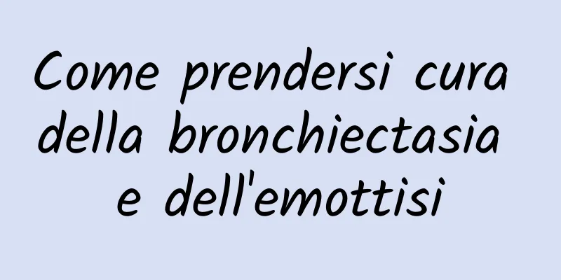 Come prendersi cura della bronchiectasia e dell'emottisi
