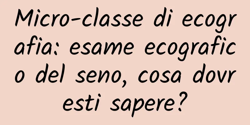 Micro-classe di ecografia: esame ecografico del seno, cosa dovresti sapere?