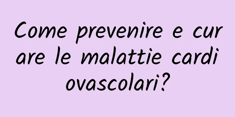 Come prevenire e curare le malattie cardiovascolari?