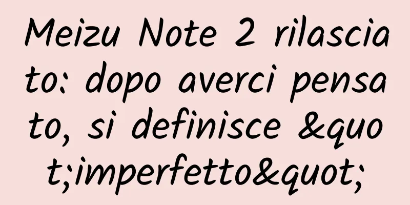 Meizu Note 2 rilasciato: dopo averci pensato, si definisce "imperfetto"