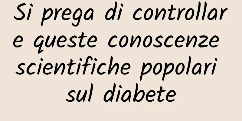 Si prega di controllare queste conoscenze scientifiche popolari sul diabete
