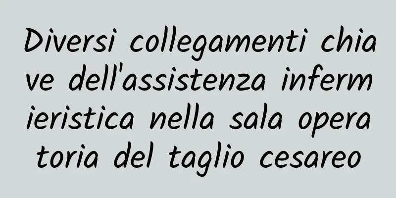 Diversi collegamenti chiave dell'assistenza infermieristica nella sala operatoria del taglio cesareo
