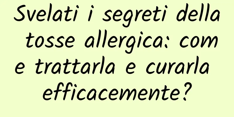 Svelati i segreti della tosse allergica: come trattarla e curarla efficacemente?