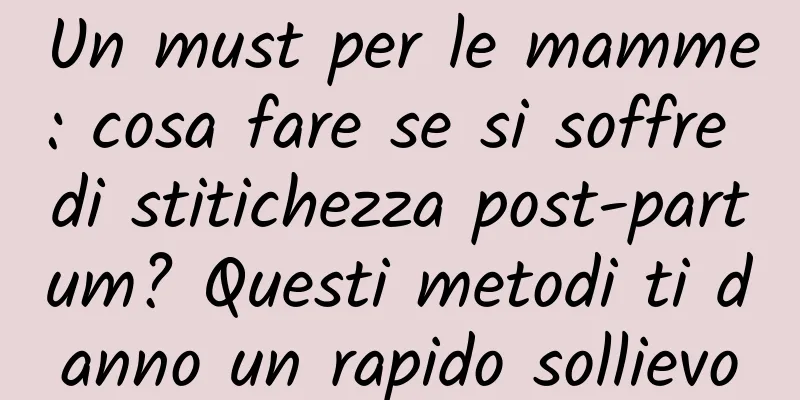 Un must per le mamme: cosa fare se si soffre di stitichezza post-partum? Questi metodi ti danno un rapido sollievo