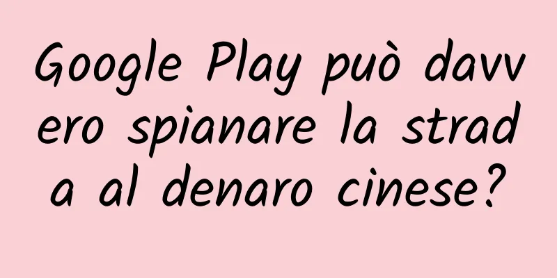Google Play può davvero spianare la strada al denaro cinese?