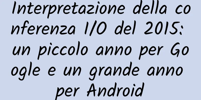 Interpretazione della conferenza I/O del 2015: un piccolo anno per Google e un grande anno per Android