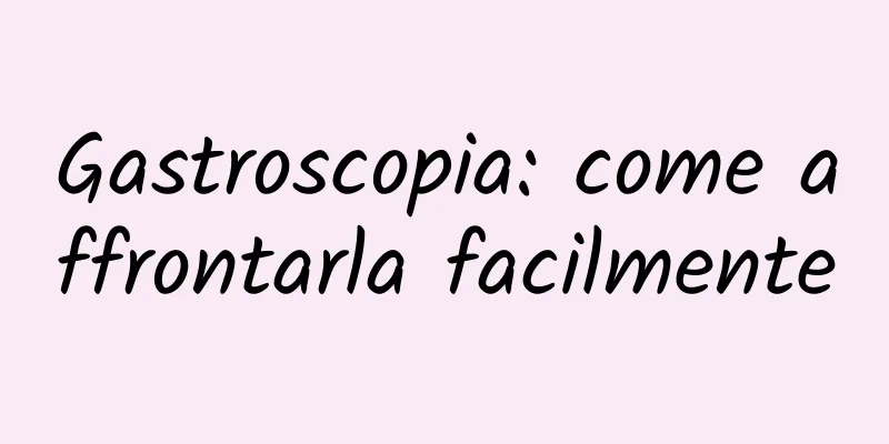 Gastroscopia: come affrontarla facilmente