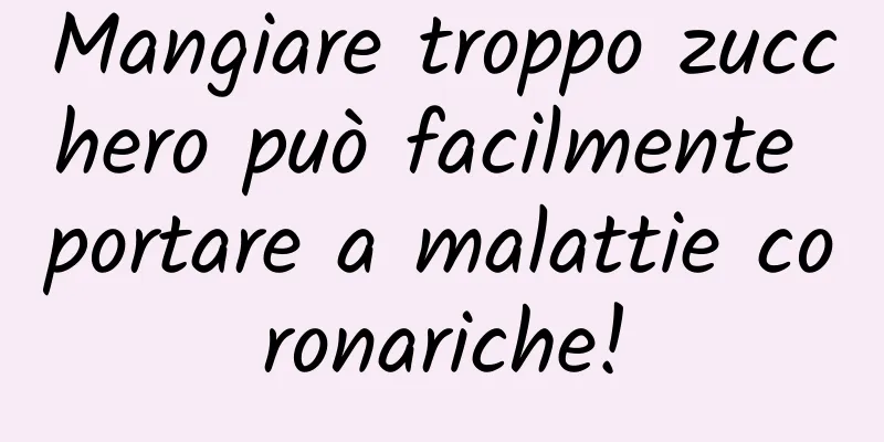 Mangiare troppo zucchero può facilmente portare a malattie coronariche!