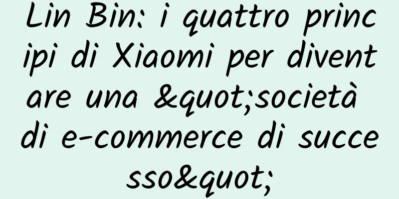 Lin Bin: i quattro principi di Xiaomi per diventare una "società di e-commerce di successo"