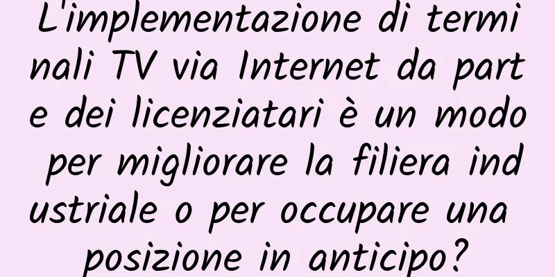 L'implementazione di terminali TV via Internet da parte dei licenziatari è un modo per migliorare la filiera industriale o per occupare una posizione in anticipo?