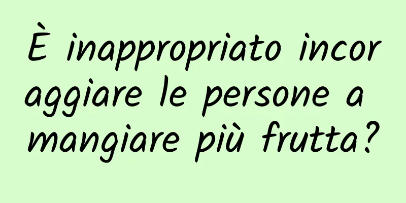 È inappropriato incoraggiare le persone a mangiare più frutta?