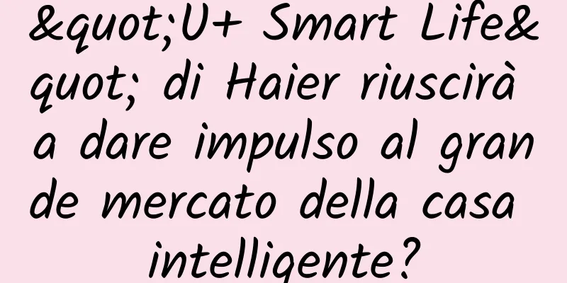 "U+ Smart Life" di Haier riuscirà a dare impulso al grande mercato della casa intelligente?