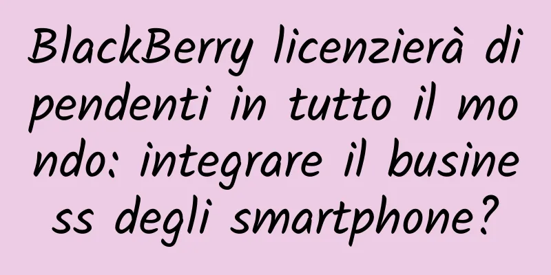 BlackBerry licenzierà dipendenti in tutto il mondo: integrare il business degli smartphone?