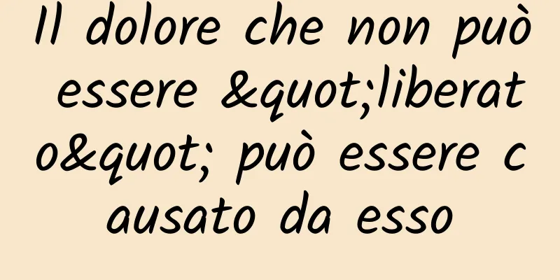Il dolore che non può essere "liberato" può essere causato da esso