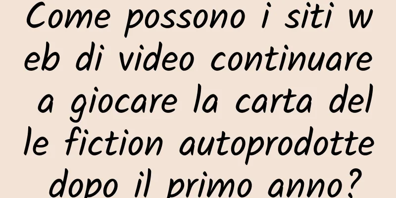 Come possono i siti web di video continuare a giocare la carta delle fiction autoprodotte dopo il primo anno?