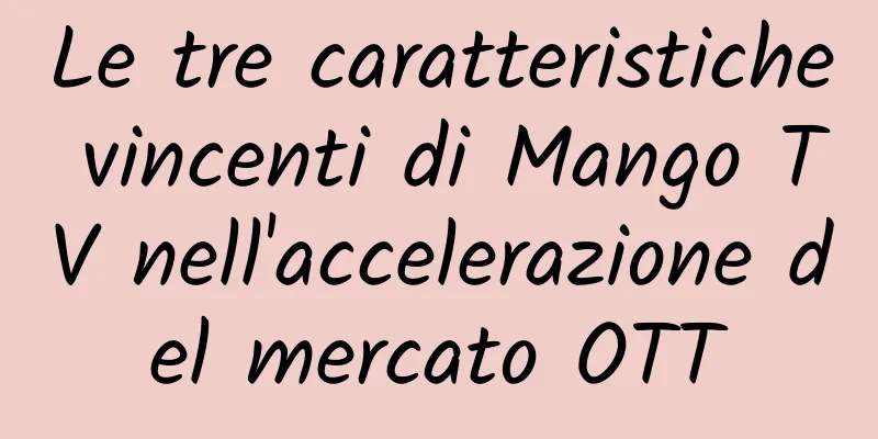 Le tre caratteristiche vincenti di Mango TV nell'accelerazione del mercato OTT