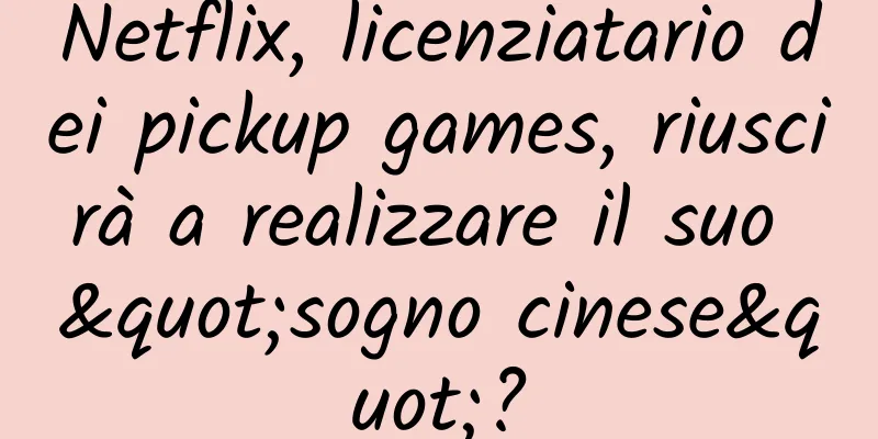 Netflix, licenziatario dei pickup games, riuscirà a realizzare il suo "sogno cinese"?
