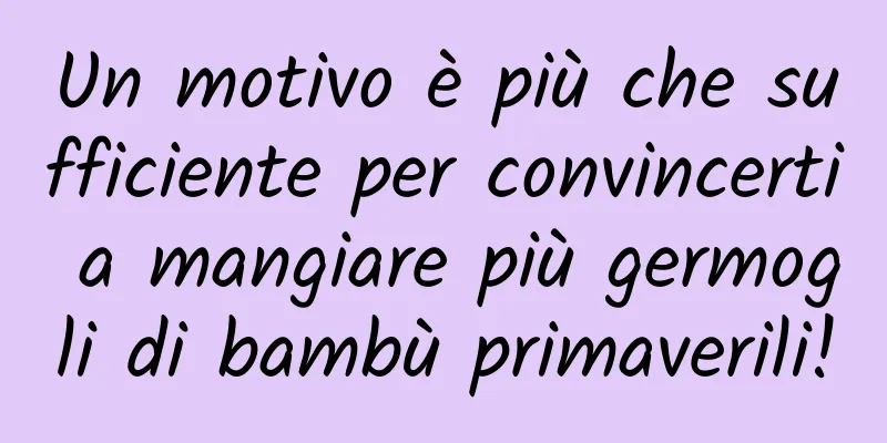 Un motivo è più che sufficiente per convincerti a mangiare più germogli di bambù primaverili!