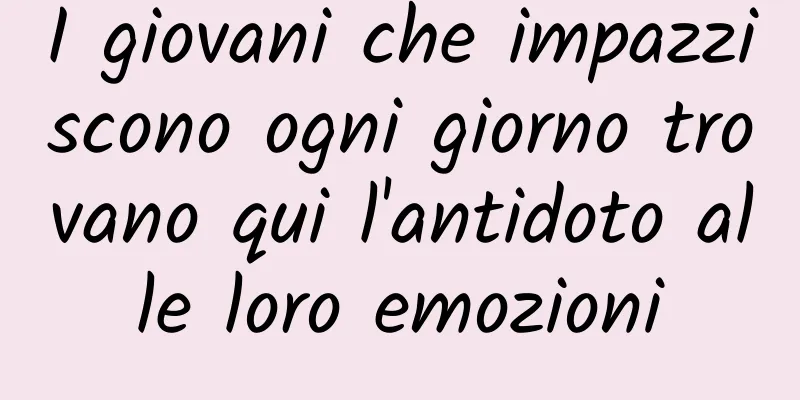 I giovani che impazziscono ogni giorno trovano qui l'antidoto alle loro emozioni