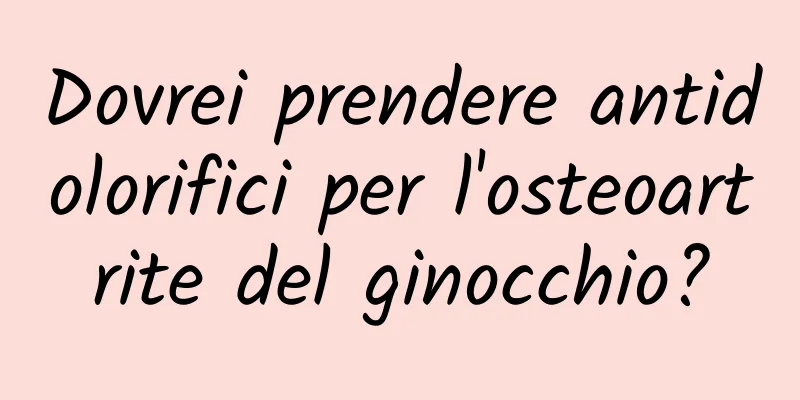 Dovrei prendere antidolorifici per l'osteoartrite del ginocchio?