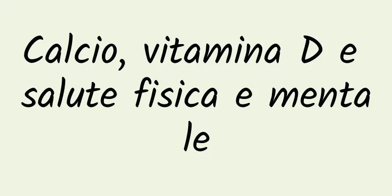 Calcio, vitamina D e salute fisica e mentale
