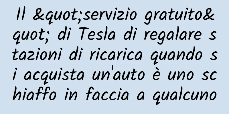 Il "servizio gratuito" di Tesla di regalare stazioni di ricarica quando si acquista un'auto è uno schiaffo in faccia a qualcuno