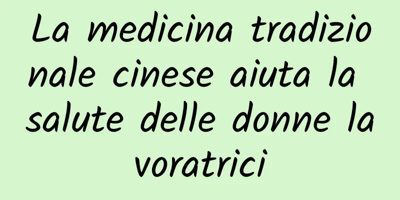 La medicina tradizionale cinese aiuta la salute delle donne lavoratrici