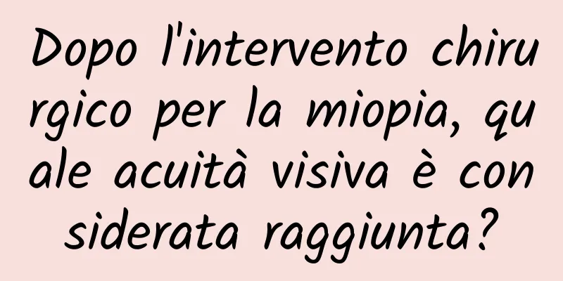 Dopo l'intervento chirurgico per la miopia, quale acuità visiva è considerata raggiunta?
