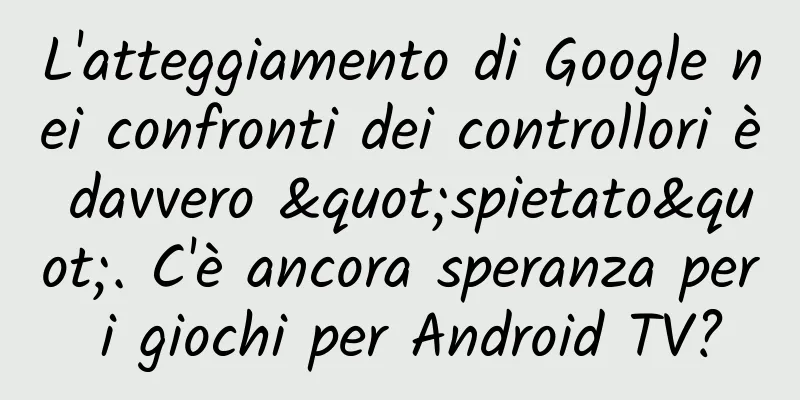 L'atteggiamento di Google nei confronti dei controllori è davvero "spietato". C'è ancora speranza per i giochi per Android TV?