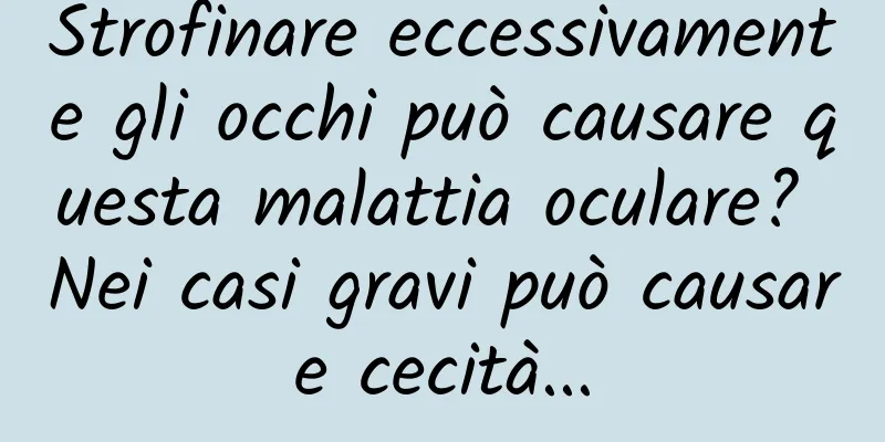 Strofinare eccessivamente gli occhi può causare questa malattia oculare? Nei casi gravi può causare cecità...