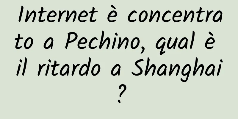 Internet è concentrato a Pechino, qual è il ritardo a Shanghai?