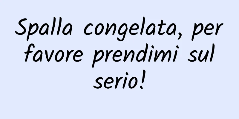 Spalla congelata, per favore prendimi sul serio!