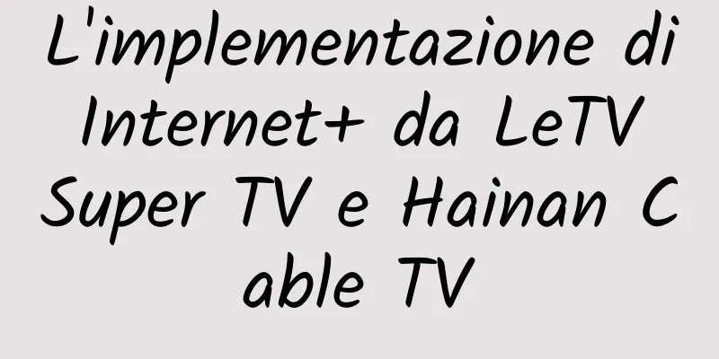 L'implementazione di Internet+ da LeTV Super TV e Hainan Cable TV