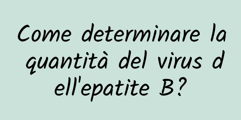 Come determinare la quantità del virus dell'epatite B?