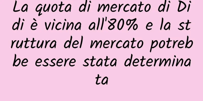 La quota di mercato di Didi è vicina all'80% e la struttura del mercato potrebbe essere stata determinata