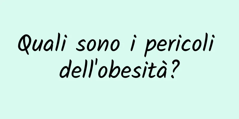 Quali sono i pericoli dell'obesità?