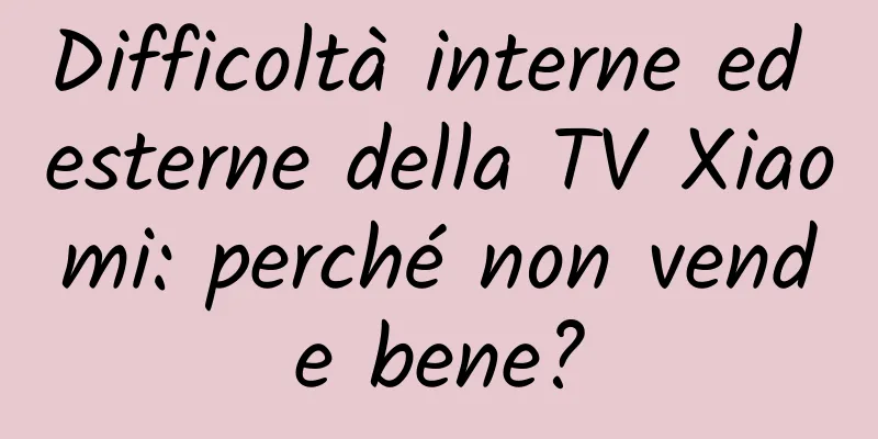 Difficoltà interne ed esterne della TV Xiaomi: perché non vende bene?