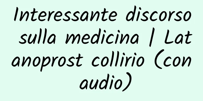 Interessante discorso sulla medicina | Latanoprost collirio (con audio)