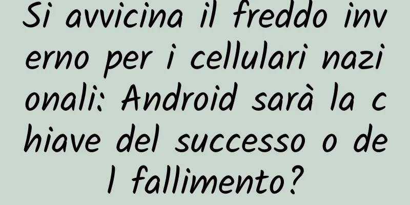 Si avvicina il freddo inverno per i cellulari nazionali: Android sarà la chiave del successo o del fallimento?
