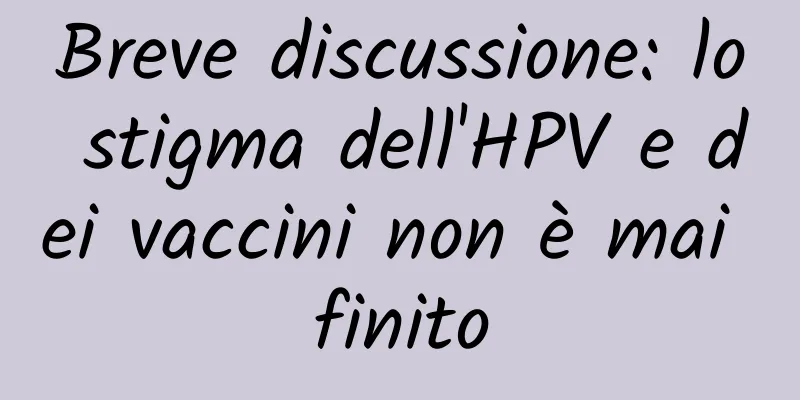 Breve discussione: lo stigma dell'HPV e dei vaccini non è mai finito