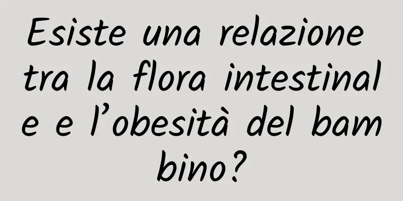 Esiste una relazione tra la flora intestinale e l’obesità del bambino?