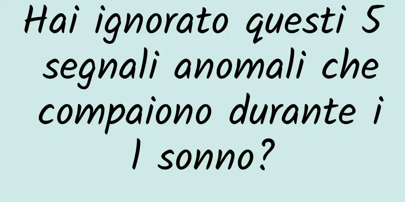 Hai ignorato questi 5 segnali anomali che compaiono durante il sonno?