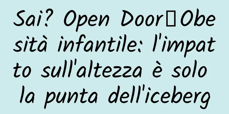 Sai? Open Door┋Obesità infantile: l'impatto sull'altezza è solo la punta dell'iceberg