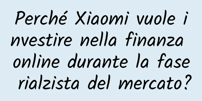 Perché Xiaomi vuole investire nella finanza online durante la fase rialzista del mercato?
