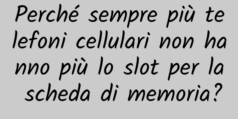 Perché sempre più telefoni cellulari non hanno più lo slot per la scheda di memoria?