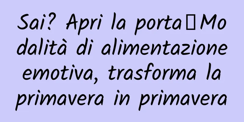 Sai? Apri la porta┋Modalità di alimentazione emotiva, trasforma la primavera in primavera